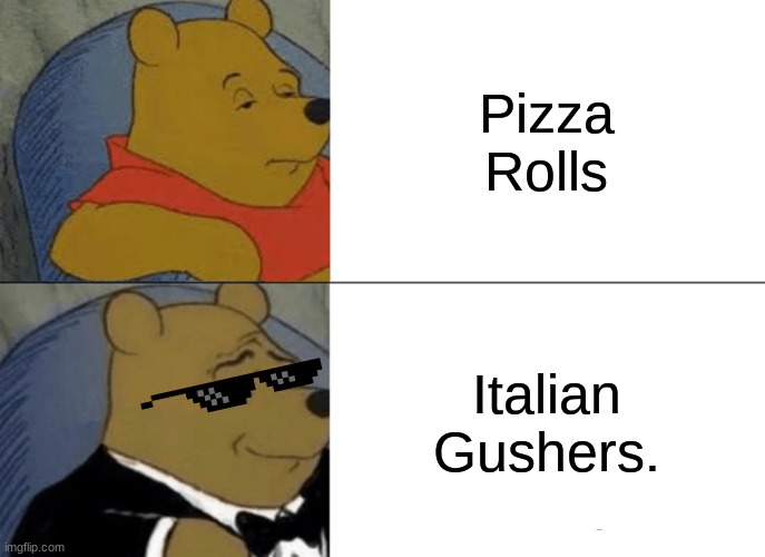 Useless title goes here. | Pizza Rolls; Italian Gushers. | image tagged in memes,tuxedo winnie the pooh,funny | made w/ Imgflip meme maker