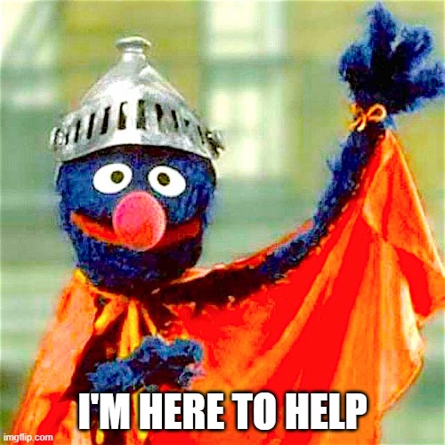 I'm here to help | I'M HERE TO HELP | image tagged in super grover,it support,help,help desk | made w/ Imgflip meme maker