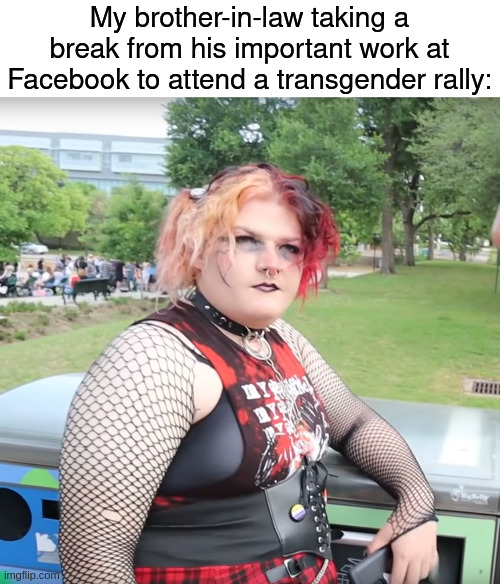 rally | My brother-in-law taking a break from his important work at Facebook to attend a transgender rally: | made w/ Imgflip meme maker