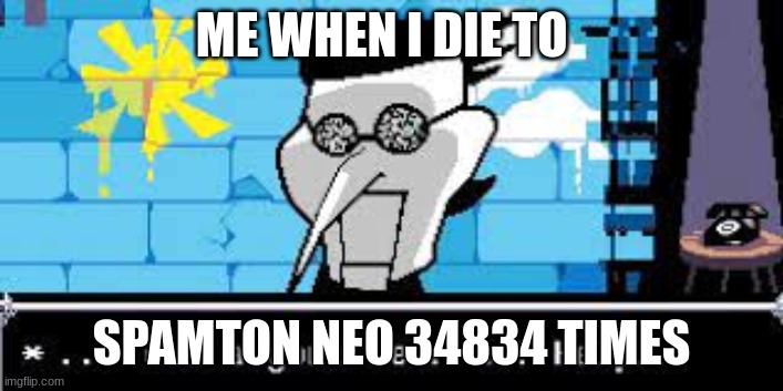 ME WHEN I DIE TO; SPAMTON NEO 34834 TIMES | made w/ Imgflip meme maker