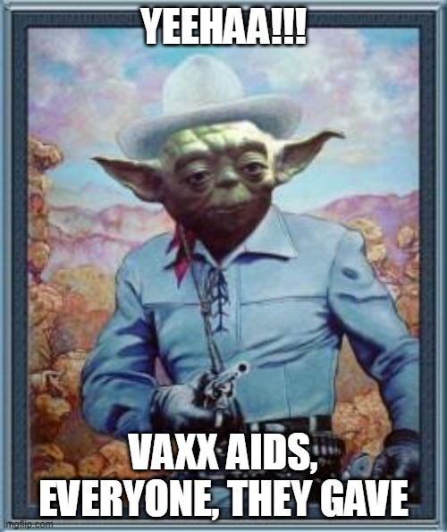 Cowboy Yoda | YEEHAA!!! VAXX AIDS, EVERYONE, THEY GAVE | image tagged in cowboy yoda | made w/ Imgflip meme maker