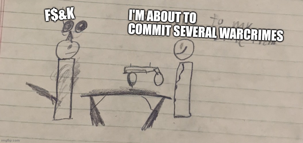 Several warcrimes completed B) | F$&K; I'M ABOUT TO COMMIT SEVERAL WARCRIMES | image tagged in d00d kills firn | made w/ Imgflip meme maker