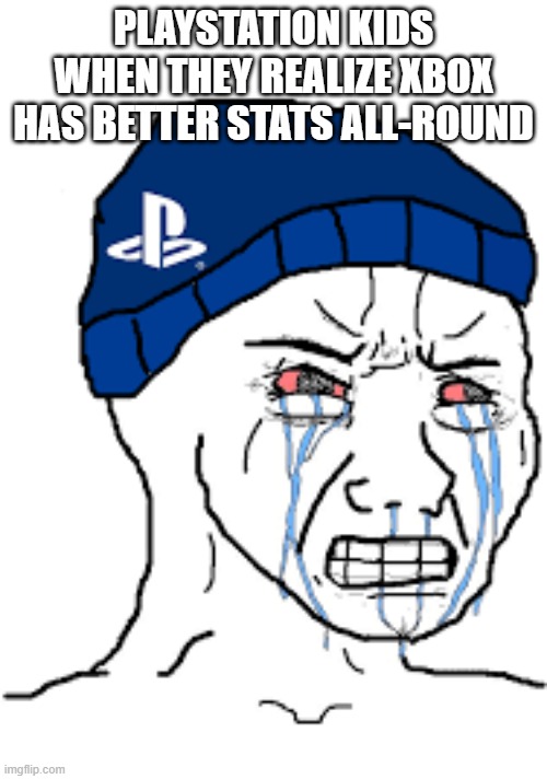 xbox | PLAYSTATION KIDS WHEN THEY REALIZE XBOX HAS BETTER STATS ALL-ROUND | image tagged in playstation fanboy,ps5,gameing,funny,xbox | made w/ Imgflip meme maker