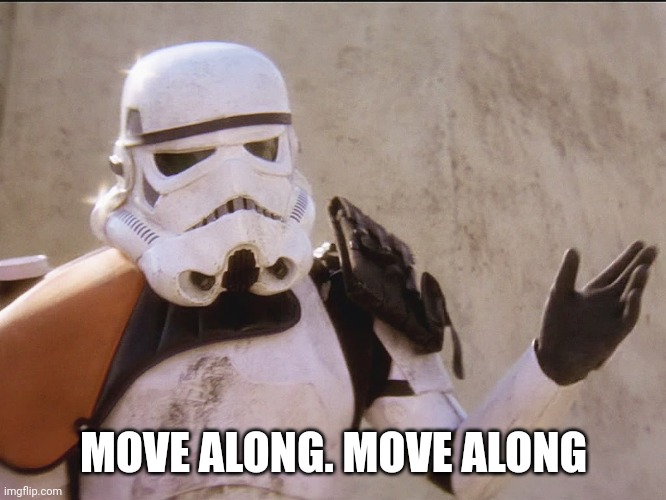 Move along sand trooper star wars | MOVE ALONG. MOVE ALONG | image tagged in move along sand trooper star wars | made w/ Imgflip meme maker