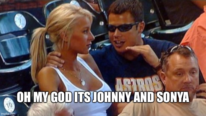 Bro explaining | OH MY GOD ITS JOHNNY AND SONYA | image tagged in bro explaining | made w/ Imgflip meme maker