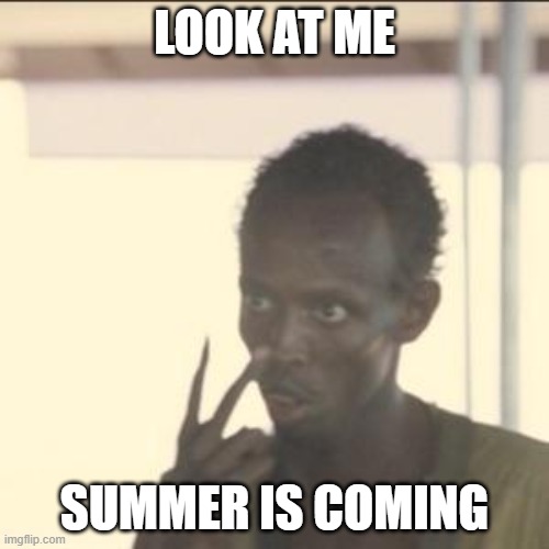 read my lips |  LOOK AT ME; SUMMER IS COMING | image tagged in memes,look at me,summer,summer vacation,summer time | made w/ Imgflip meme maker