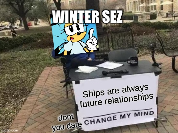Dont | WINTER SEZ; Ships are always future relationships; dont you dare | image tagged in memes,change my mind | made w/ Imgflip meme maker