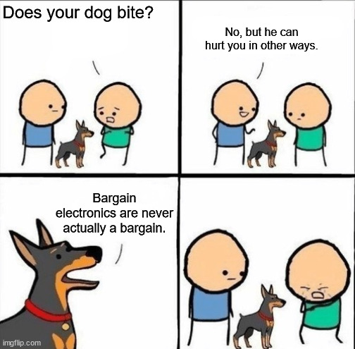 does your dog bite blank | No, but he can hurt you in other ways. Does your dog bite? Bargain electronics are never actually a bargain. | image tagged in does your dog bite blank | made w/ Imgflip meme maker