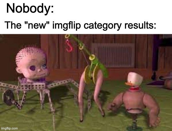 For Real | Nobody:; The "new" imgflip category results: | image tagged in memes,cringe,truth,yes,y u no,siri | made w/ Imgflip meme maker
