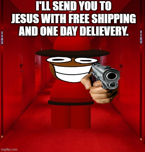 Boi if you don't | I'LL SEND YOU TO JESUS WITH FREE SHIPPING AND ONE DAY DELIEVERY. | image tagged in expunged in red hallway | made w/ Imgflip meme maker