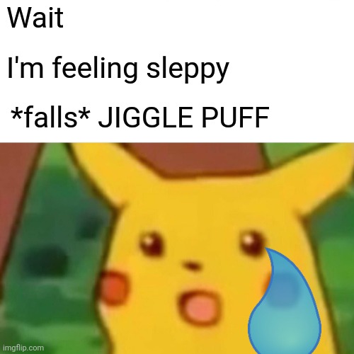 My sleepy pikachu | Wait; I'm feeling sleppy; *falls* JIGGLE PUFF | image tagged in memes,surprised pikachu | made w/ Imgflip meme maker