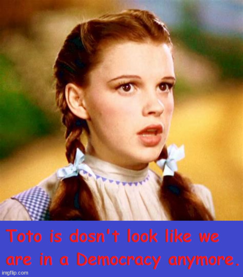 Uhoh Toto... | image tagged in dororthy,not in kansas anymore,reichwing,facists | made w/ Imgflip meme maker