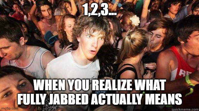 Sudden Realization |  1,2,3... WHEN YOU REALIZE WHAT FULLY JABBED ACTUALLY MEANS | image tagged in sudden realization | made w/ Imgflip meme maker