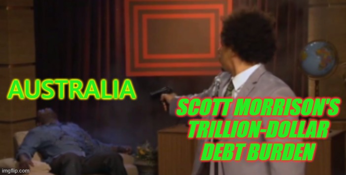 Scott Morrison's trillion-dollar debt burden | AUSTRALIA; SCOTT MORRISON'S TRILLION-DOLLAR DEBT BURDEN | image tagged in who killed hannibal top panel | made w/ Imgflip meme maker