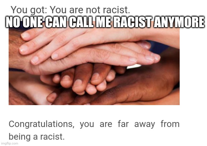 NO ONE CAN CALL ME RACIST ANYMORE | made w/ Imgflip meme maker