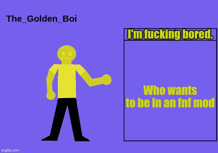 That bitch is dead *clap clap* She went up to heaven | I'm fucking bored. Who wants to be in an fnf mod | image tagged in the golden boi temp | made w/ Imgflip meme maker
