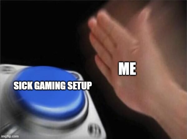 Nut Button (CrystalBot) | ME SICK GAMING SETUP | image tagged in nut button crystalbot | made w/ Imgflip meme maker