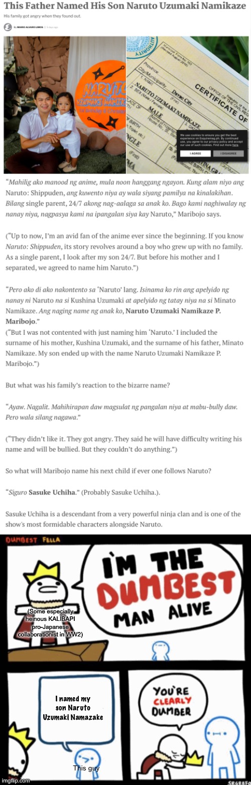 Kawawang bata, that man’s degeneracy is so disappointing and now his son has to pay the price | (Some especially heinous KALIBAPI pro-Japanese collaborationist in WW2); I named my son Naruto Uzumaki Namazake; This guy | image tagged in i'm the dumbest man alive | made w/ Imgflip meme maker