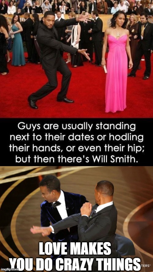 LOVE MAKES YOU DO CRAZY THINGS | image tagged in will smith punching chris rock | made w/ Imgflip meme maker