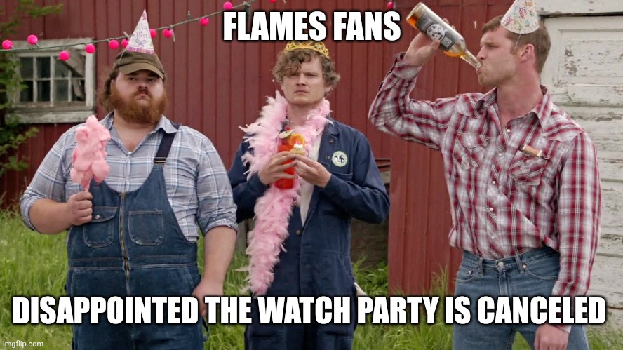 Super Soft Birthday | FLAMES FANS; DISAPPOINTED THE WATCH PARTY IS CANCELED | image tagged in super soft birthday | made w/ Imgflip meme maker