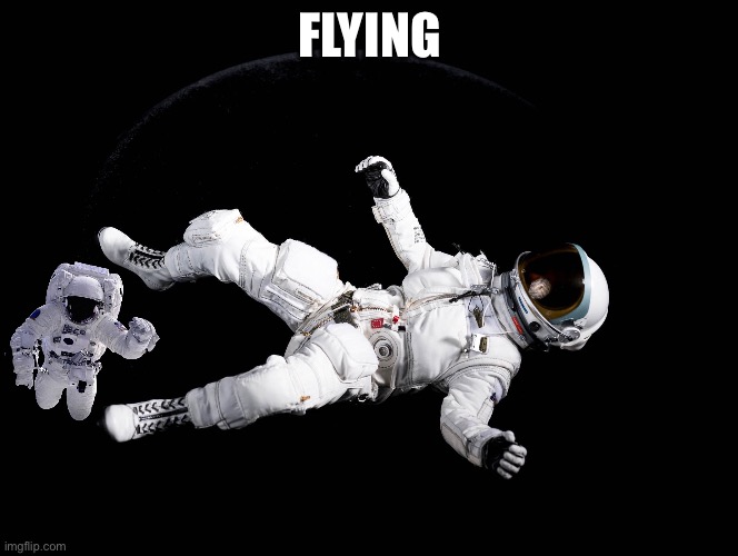 Astronaut | FLYING | image tagged in astronaut | made w/ Imgflip meme maker