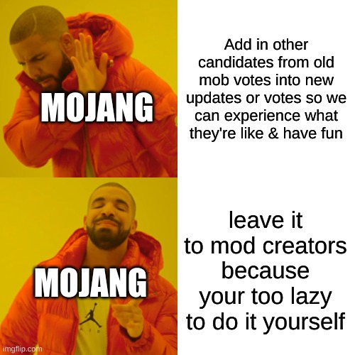 i mean are they rly that busy? |  Add in other candidates from old mob votes into new updates or votes so we can experience what they're like & have fun; MOJANG; leave it to mod creators because your too lazy to do it yourself; MOJANG | image tagged in memes,drake hotline bling,minecraft,mojang,lazy,reeeee | made w/ Imgflip meme maker