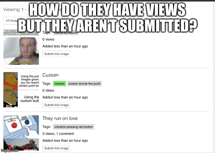 What | HOW DO THEY HAVE VIEWS BUT THEY AREN’T SUBMITTED? | image tagged in how | made w/ Imgflip meme maker