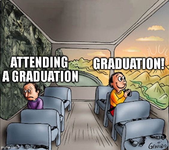 graduation | GRADUATION! ATTENDING 
A GRADUATION | image tagged in two guys on a bus | made w/ Imgflip meme maker