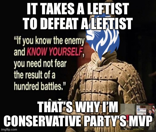Leftists never saw this coming! #MVPStatus | IT TAKES A LEFTIST TO DEFEAT A LEFTIST; THAT’S WHY I’M CONSERVATIVE PARTY’S MVP | image tagged in l,e,f,t,i,st | made w/ Imgflip meme maker