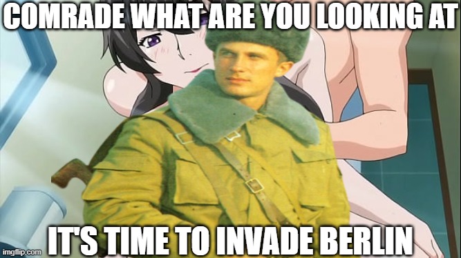 i made this because i was bored | COMRADE WHAT ARE YOU LOOKING AT; IT'S TIME TO INVADE BERLIN | made w/ Imgflip meme maker