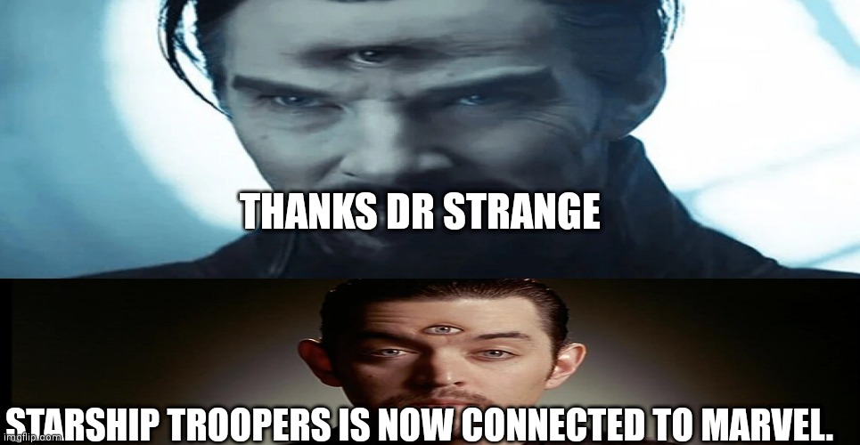 THANKS DR STRANGE; STARSHIP TROOPERS IS NOW CONNECTED TO MARVEL. | image tagged in dr strange | made w/ Imgflip meme maker