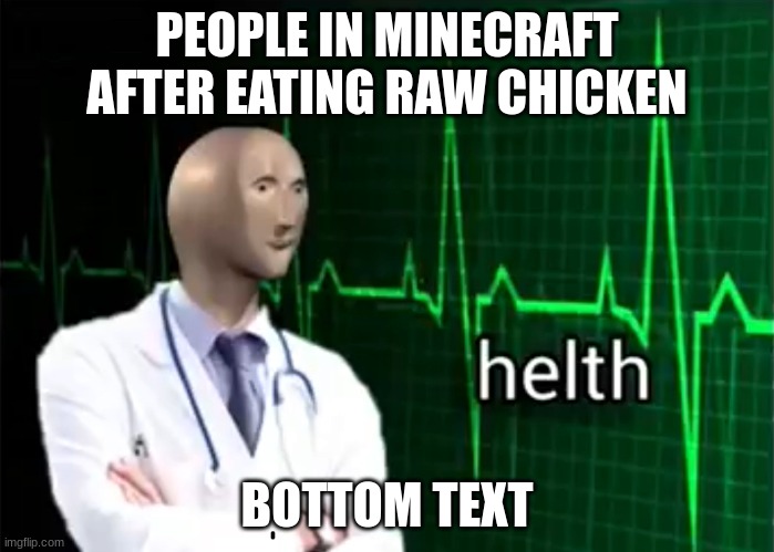 mencreft | PEOPLE IN MINECRAFT AFTER EATING RAW CHICKEN; BOTTOM TEXT | image tagged in helth | made w/ Imgflip meme maker