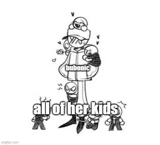 bubonic; all of her kids | made w/ Imgflip meme maker