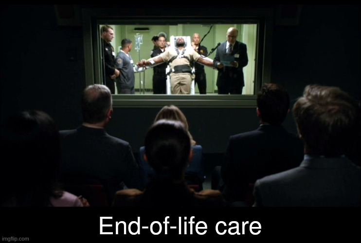 End-of-life care | End-of-life care | image tagged in lethal injection | made w/ Imgflip meme maker
