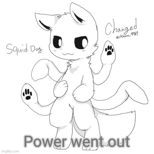 Squid dog | Power went out | image tagged in squid dog | made w/ Imgflip meme maker