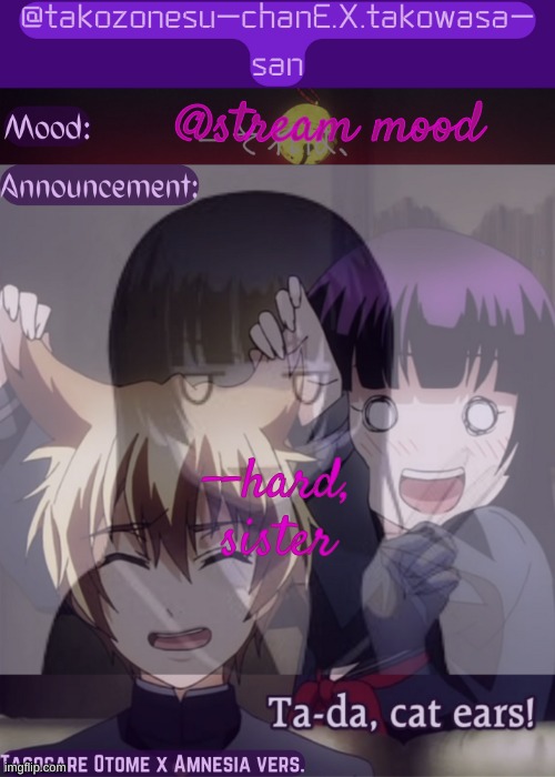 I don't remember the last time I was this hard, sister. | @stream mood; --hard, sister | image tagged in tc announcement temp tasogare otome x amnesia | made w/ Imgflip meme maker