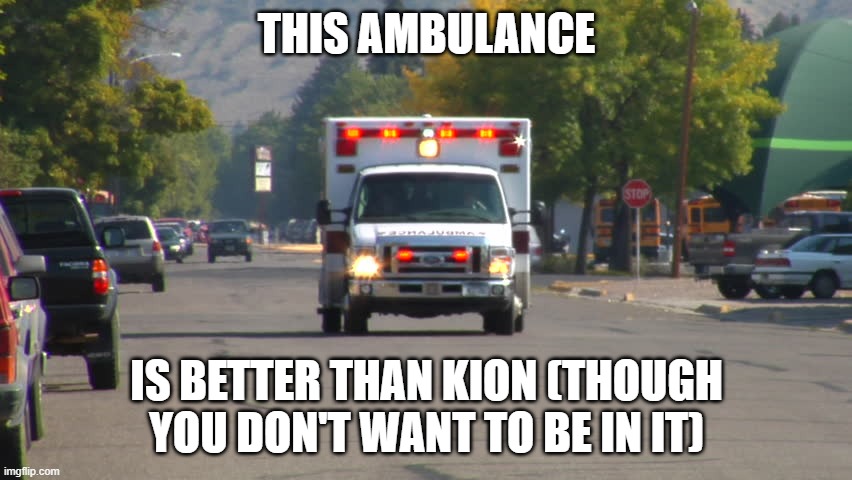Ambulance | THIS AMBULANCE; IS BETTER THAN KION (THOUGH YOU DON'T WANT TO BE IN IT) | image tagged in ambulance,memes,president_joe_biden | made w/ Imgflip meme maker