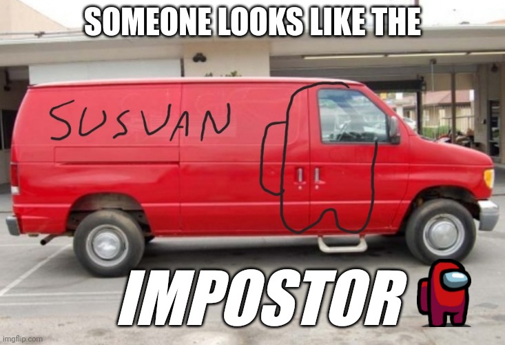 Impostor Van | SOMEONE LOOKS LIKE THE; IMPOSTOR | image tagged in amongus | made w/ Imgflip meme maker