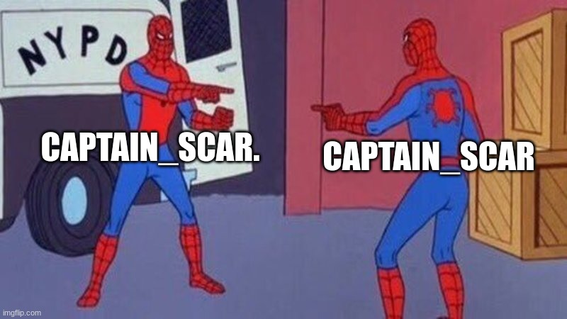 spiderman pointing at spiderman | CAPTAIN_SCAR. CAPTAIN_SCAR | image tagged in spiderman pointing at spiderman | made w/ Imgflip meme maker
