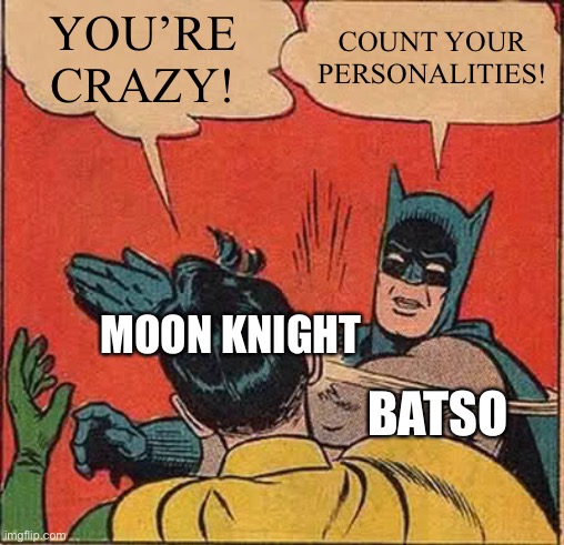 Yin and Yang | YOU’RE
CRAZY! COUNT YOUR PERSONALITIES! MOON KNIGHT; BATSO | image tagged in memes,batman slapping robin | made w/ Imgflip meme maker