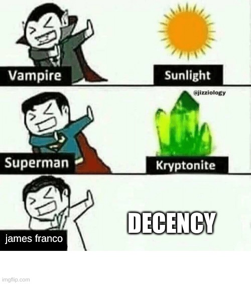 I can't think of a title | DECENCY; james franco | image tagged in vampire superman meme | made w/ Imgflip meme maker