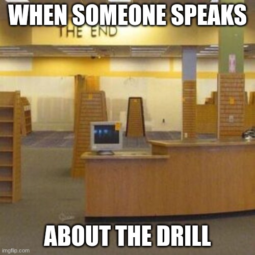 goodbye internet | WHEN SOMEONE SPEAKS; ABOUT THE DRILL | image tagged in the end backrooms | made w/ Imgflip meme maker