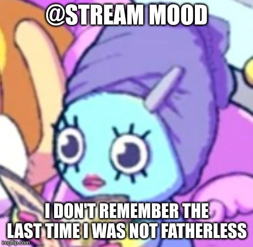 Chao with makeup | @STREAM MOOD; I DON'T REMEMBER THE LAST TIME I WAS NOT FATHERLESS | image tagged in chao with makeup | made w/ Imgflip meme maker