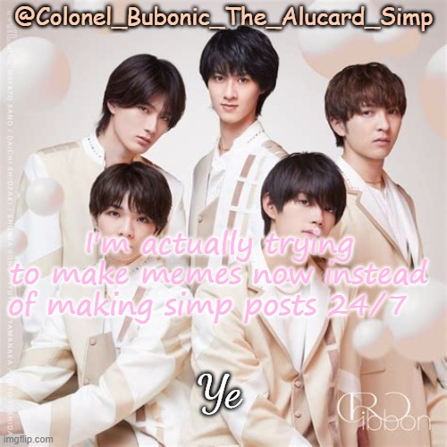 Bubonic's M!lk temp | I'm actually trying to make memes now instead of making simp posts 24/7; Ye | image tagged in bubonic's m lk temp | made w/ Imgflip meme maker
