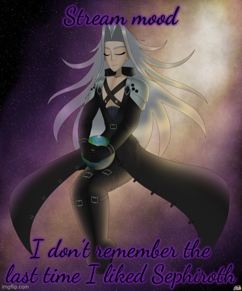 Just Sephiroth | Stream mood; I don’t remember the last time I liked Sephiroth | image tagged in just sephiroth | made w/ Imgflip meme maker