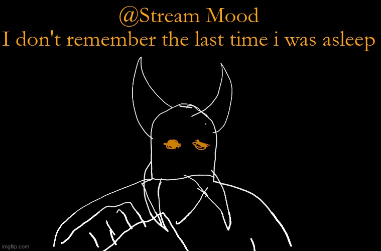 Cry About It Blank | @Stream Mood
I don't remember the last time i was asleep | image tagged in cry about it blank | made w/ Imgflip meme maker