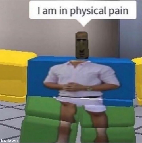 I am in physcial pain | image tagged in i am in physcial pain | made w/ Imgflip meme maker