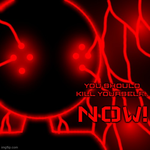 Corrupt with Lightning Eyes | YOU SHOULD KILL YOURSELF... NOW! | image tagged in corrupt you should kill yourself now no text | made w/ Imgflip meme maker