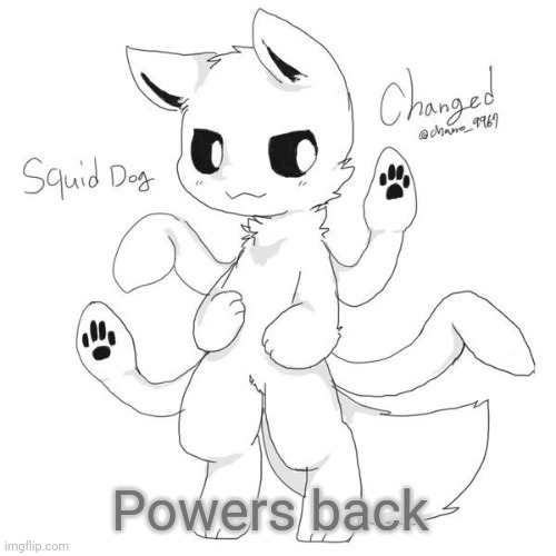 Squid dog | Powers back | image tagged in squid dog | made w/ Imgflip meme maker