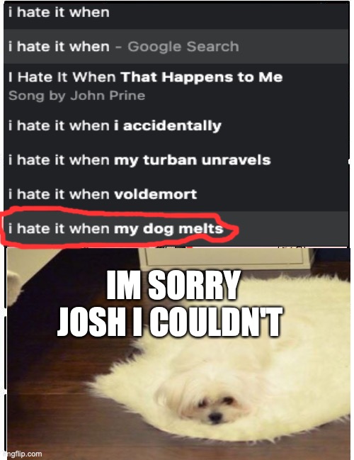 IM SORRY JOSH I COULDN'T | image tagged in funny | made w/ Imgflip meme maker
